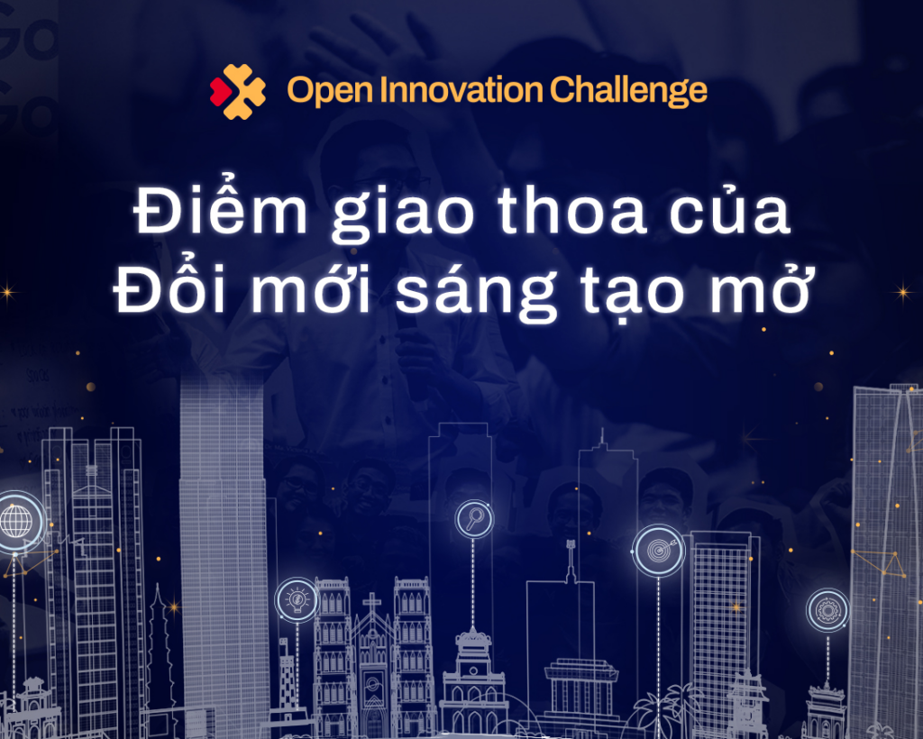 OPEN INNOVATION CHALLENGE - ĐIỂM GIAO THOA CỦA ĐỔI MỚI SÁNG TẠO MỞ!